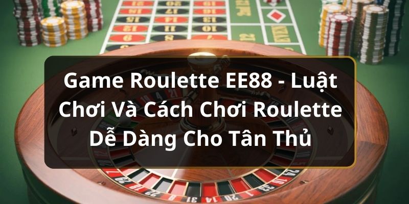 Luật chơi và cách chơi game roulette